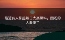 最近有人聊起<strong>每日大赛黑料</strong>，围观的人看傻了