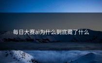 <strong>每日大赛ai</strong>为什么到底藏了什么