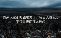 原来大家都盯错地方了，每日大赛app不只是表面那么热闹