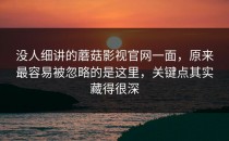 没人细讲的蘑菇影视官网一面，原来最容易被忽略的是这里，关键点其实藏得很深