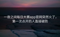 一夜之间<strong>每日大赛app官网</strong>突然火了，第一次点开的人直接破防