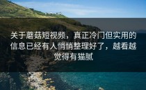 关于蘑菇短视频，真正冷门但实用的信息已经有人悄悄整理好了，越看越觉得有猫腻