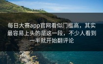 <strong>每日大赛app</strong>官网看似门槛高，其实最容易上头的是这一段，不少人看到一半就开始翻评论