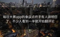 <strong>每日大赛app</strong>的争议点终于有人讲明白了，不少人看到一半就开始翻评论