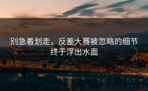 别急着划走，<strong>反差大赛</strong>被忽略的细节终于浮出水面