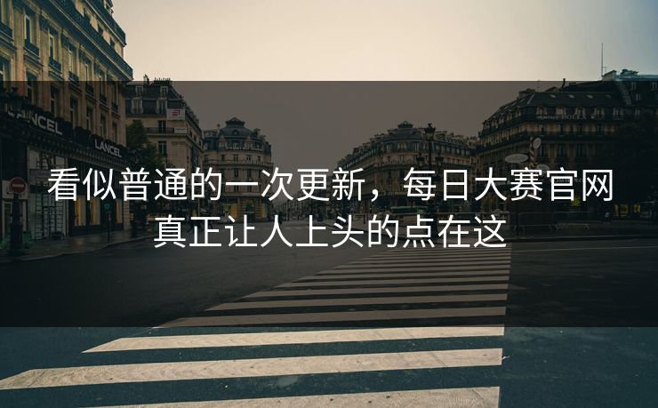 看似普通的一次更新，每日大赛官网真正让人上头的点在这  第1张