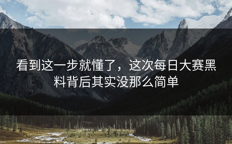 看到这一步就懂了,这次每日大赛黑料背后其实没那么简单 第1张 看到这一步就懂了,这次每日大赛黑料背后其实没那么简单 第1张
