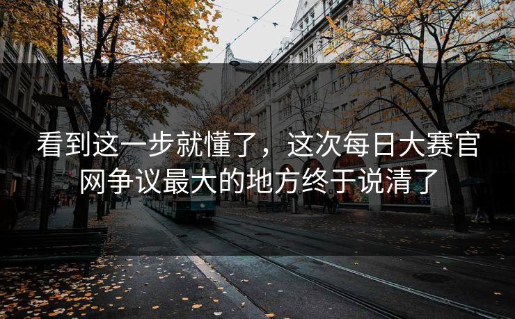 看到这一步就懂了,这次每日大赛官网争议最大的地方终于说清了 第1张 看到这一步就懂了,这次每日大赛官网争议最大的地方终于说清了 第1张