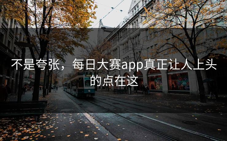 不是夸张，每日大赛app真正让人上头的点在这  第1张